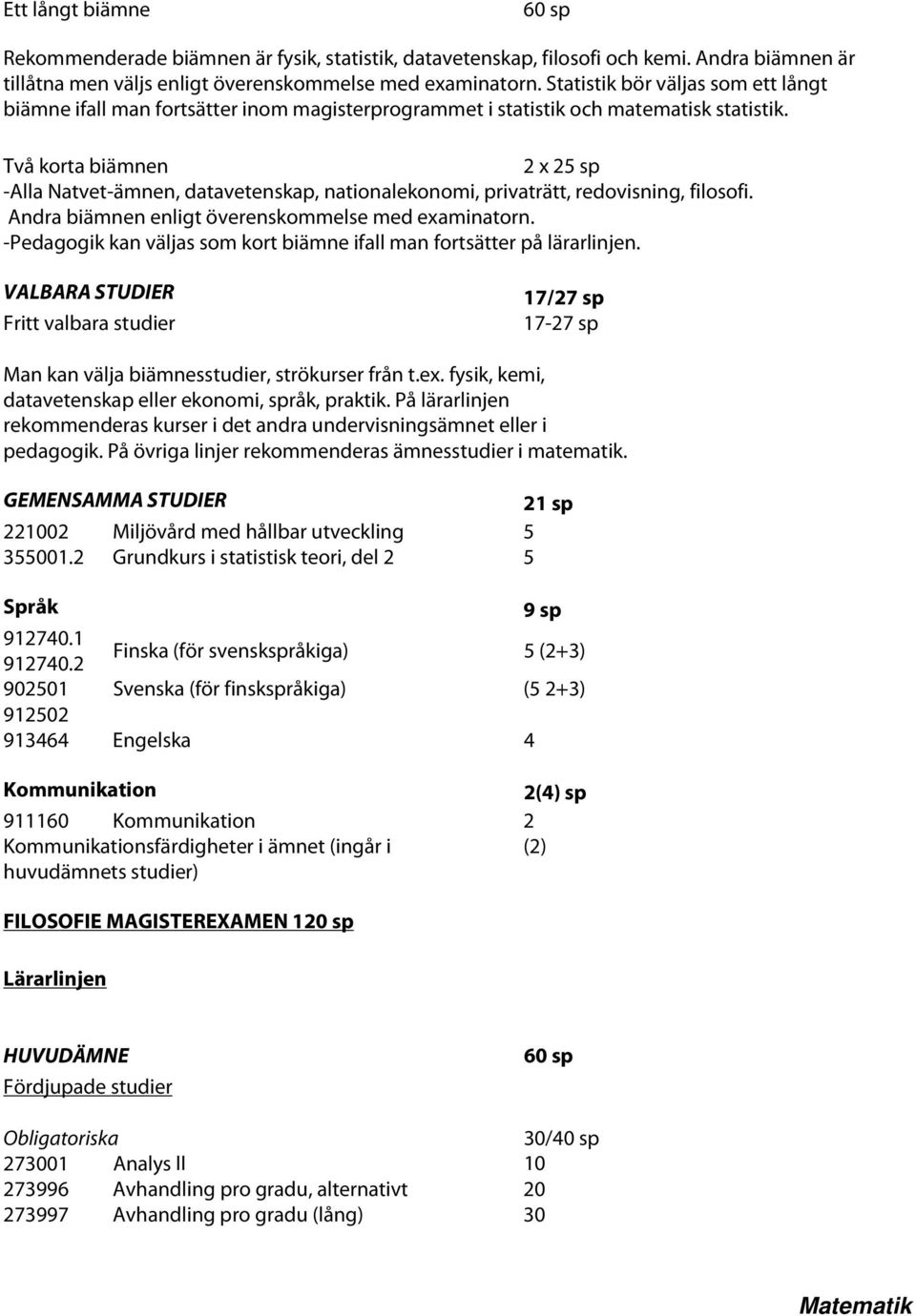 Två korta biämnen 2 x 25 sp -Alla Natvet-ämnen, datavetenskap, nationalekonomi, privaträtt, redovisning, filosofi. Andra biämnen enligt överenskommelse med examinatorn.