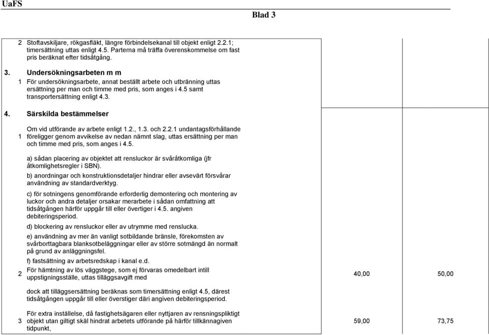 , 1.3. och 2.2.1 undantagsförhållande föreligger genom avvikelse av nedan nämnt slag, uttas ersättning per man och timme med pris, som anges i 4.5.