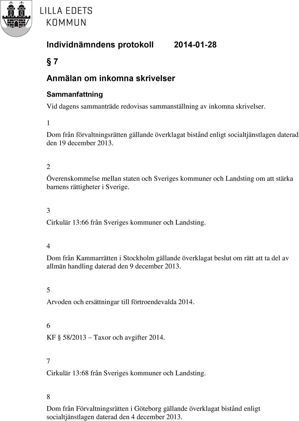 2 Överenskommelse mellan staten och Sveriges kommuner och Landsting om att stärka barnens rättigheter i Sverige. 3 Cirkulär 13:66 från Sveriges kommuner och Landsting.