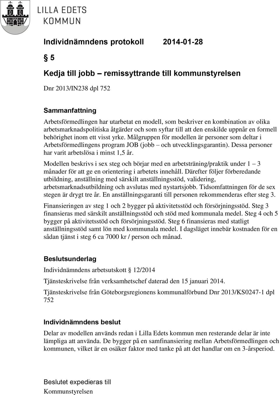 Dessa personer har varit arbetslösa i minst 1,5 år. Modellen beskrivs i sex steg och börjar med en arbetsträning/praktik under 1 3 månader för att ge en orientering i arbetets innehåll.