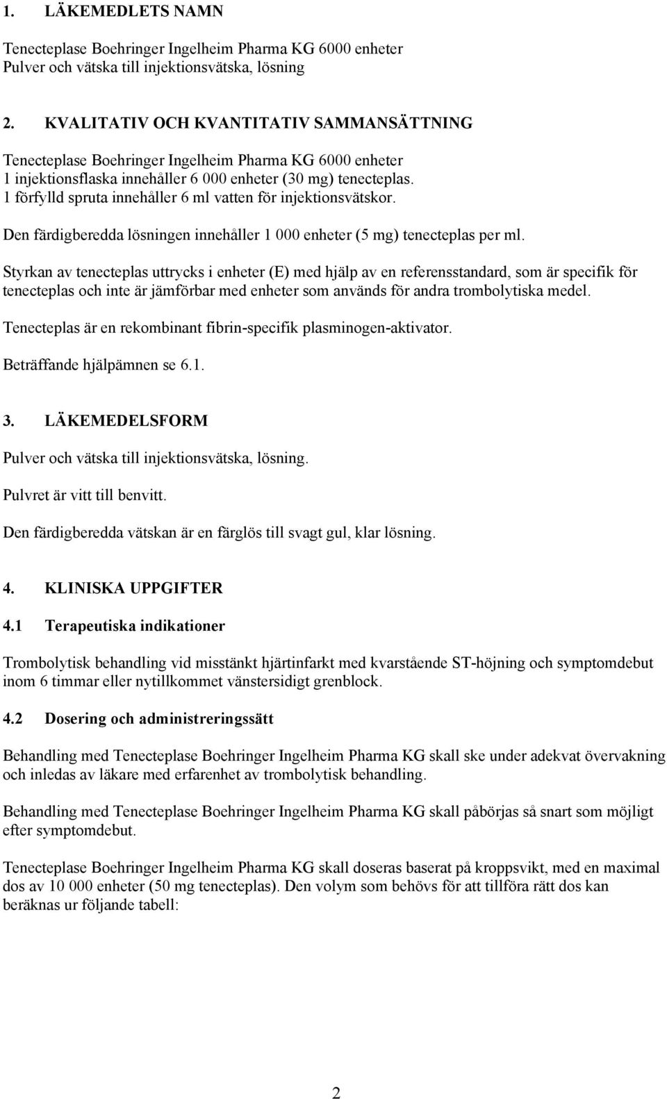 1 förfylld spruta innehåller 6 ml vatten för injektionsvätskor. Den färdigberedda lösningen innehåller 1 000 enheter (5 mg) tenecteplas per ml.