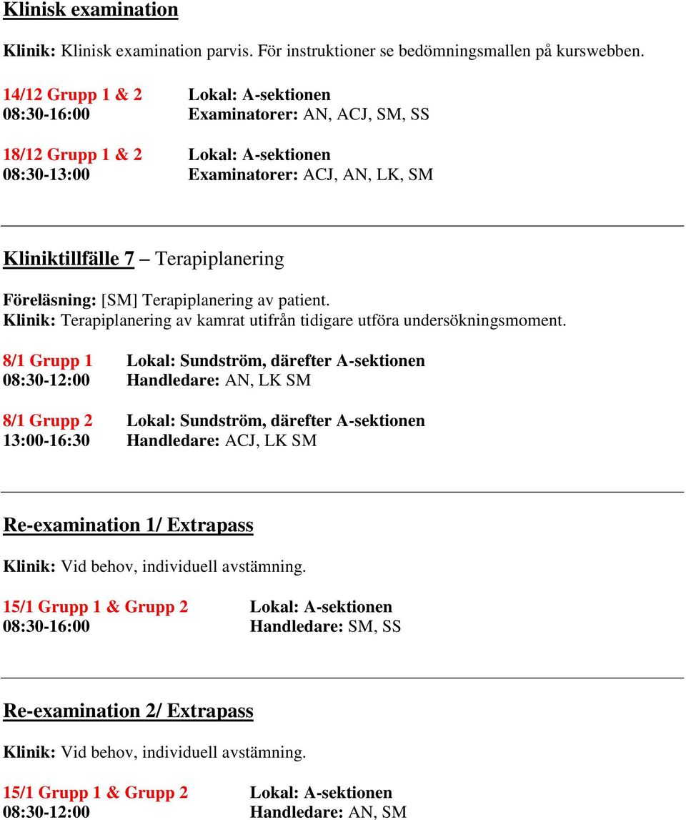 Föreläsning: [SM] Terapiplanering av patient. Klinik: Terapiplanering av kamrat utifrån tidigare utföra undersökningsmoment.