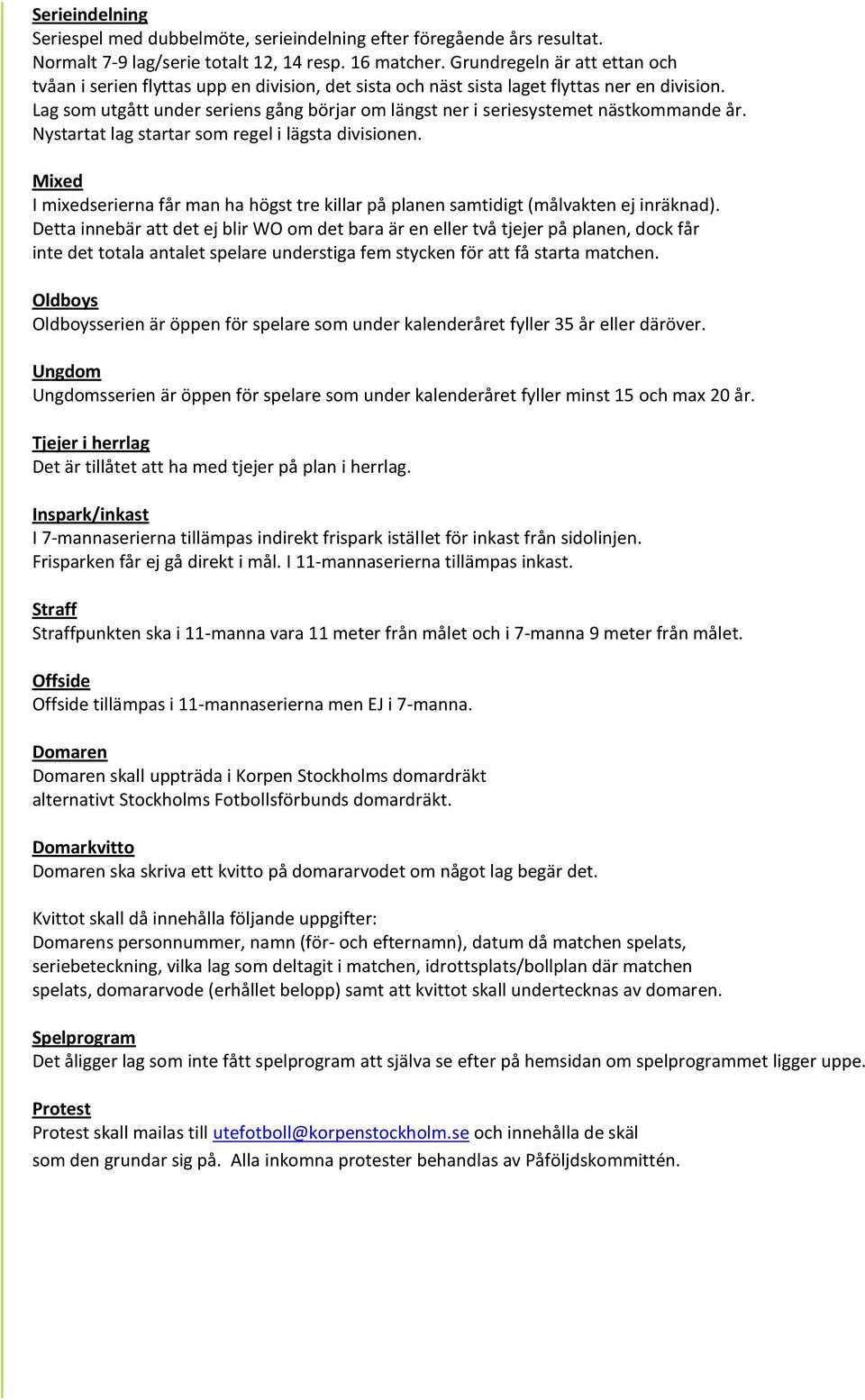 Lag som utgått under seriens gång börjar om längst ner i seriesystemet nästkommande år. Nystartat lag startar som regel i lägsta divisionen.