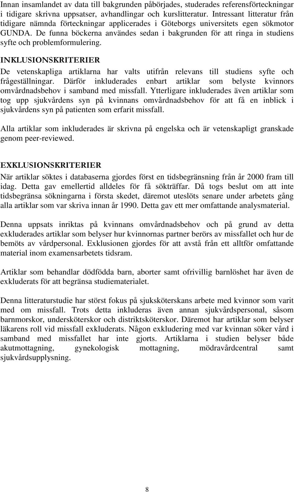 De funna böckerna användes sedan i bakgrunden för att ringa in studiens syfte och problemformulering.