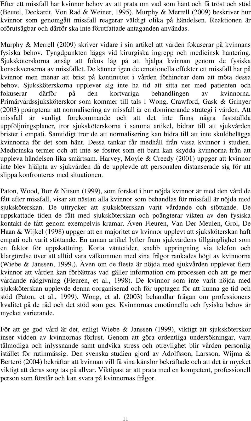 Murphy & Merrell (2009) skriver vidare i sin artikel att vården fokuserar på kvinnans fysiska behov. Tyngdpunkten läggs vid kirurgiska ingrepp och medicinsk hantering.