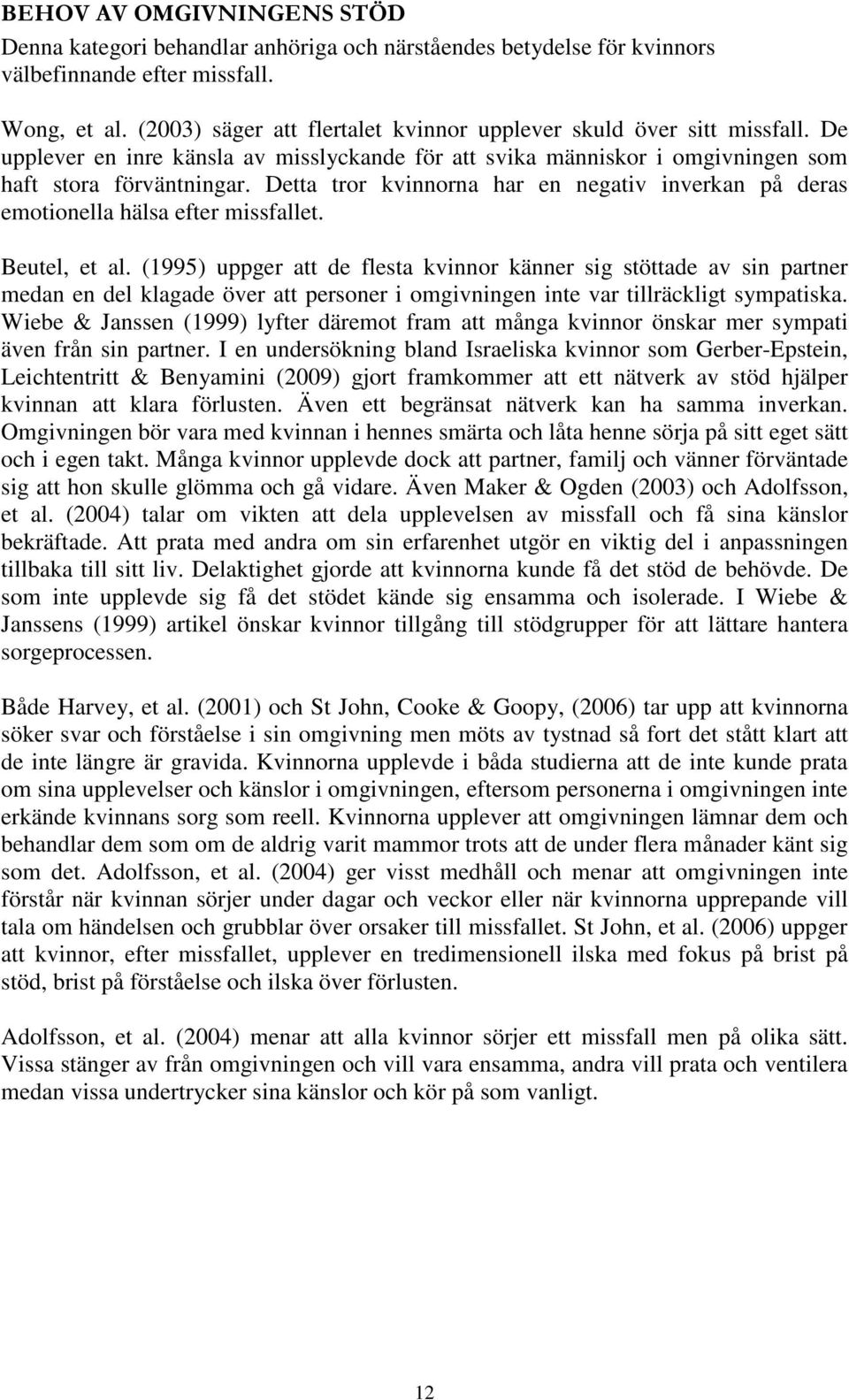 Detta tror kvinnorna har en negativ inverkan på deras emotionella hälsa efter missfallet. Beutel, et al.
