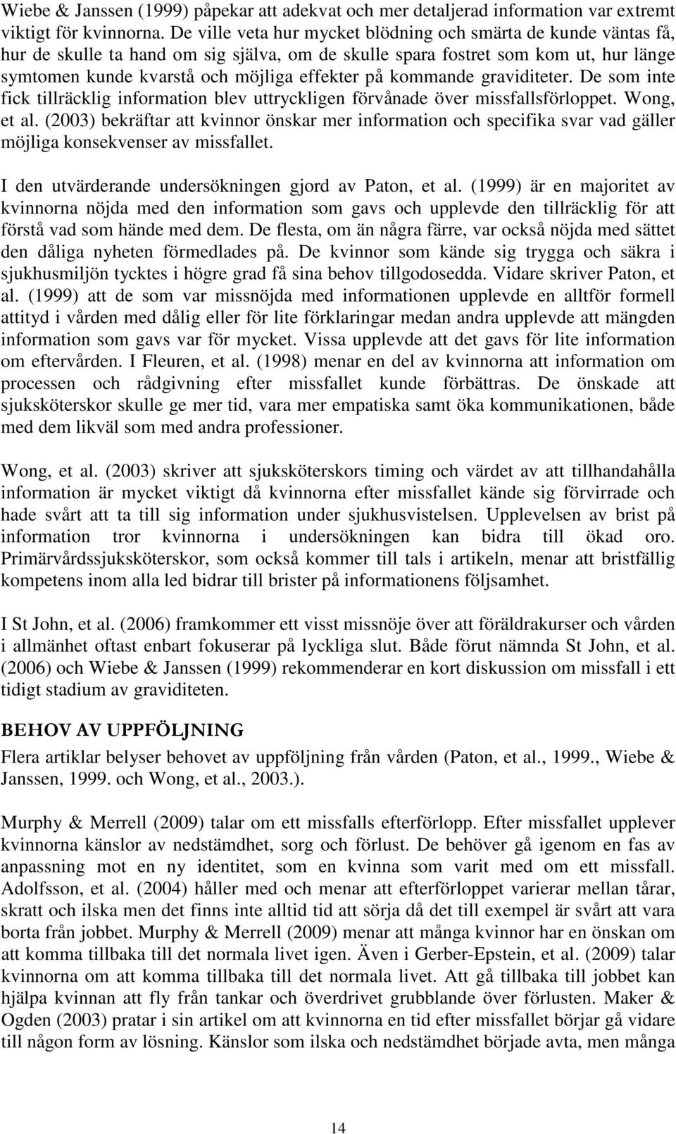 kommande graviditeter. De som inte fick tillräcklig information blev uttryckligen förvånade över missfallsförloppet. Wong, et al.