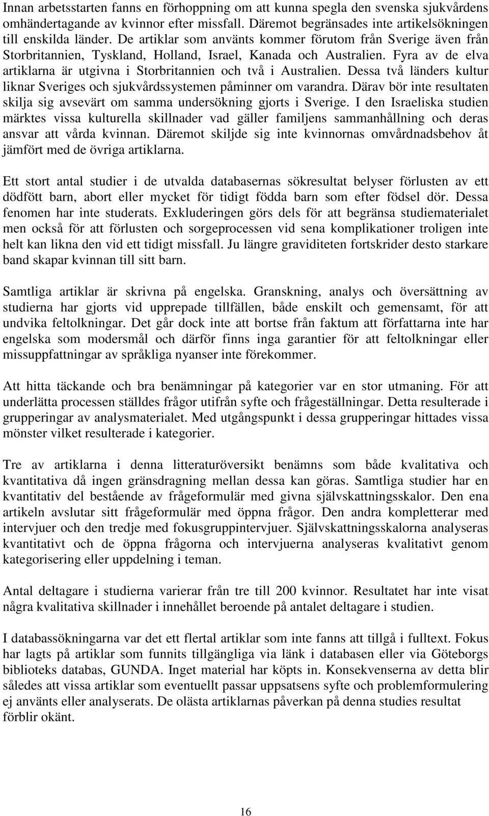 Fyra av de elva artiklarna är utgivna i Storbritannien och två i Australien. Dessa två länders kultur liknar Sveriges och sjukvårdssystemen påminner om varandra.