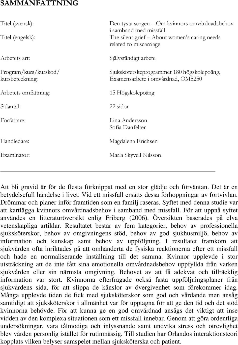 OM5250 15 Högskolepoäng 22 sidor Lina Andersson Sofia Danfelter Magdalena Erichsen Maria Skyvell Nilsson Att bli gravid är för de flesta förknippat med en stor glädje och förväntan.