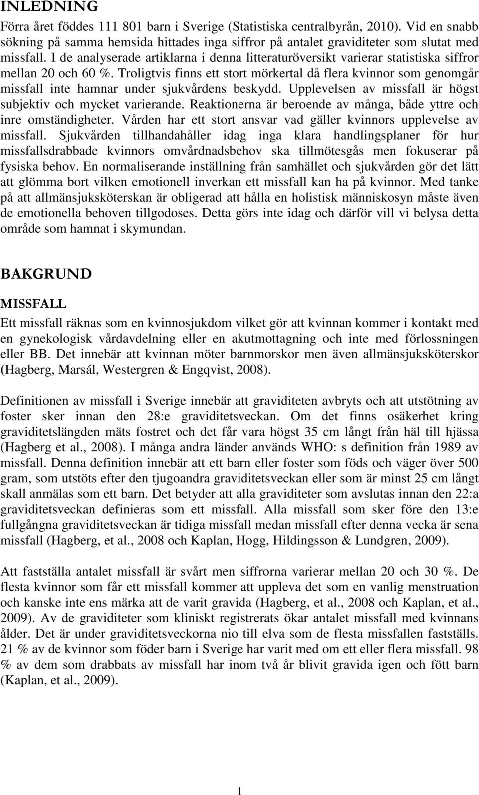 Troligtvis finns ett stort mörkertal då flera kvinnor som genomgår missfall inte hamnar under sjukvårdens beskydd. Upplevelsen av missfall är högst subjektiv och mycket varierande.