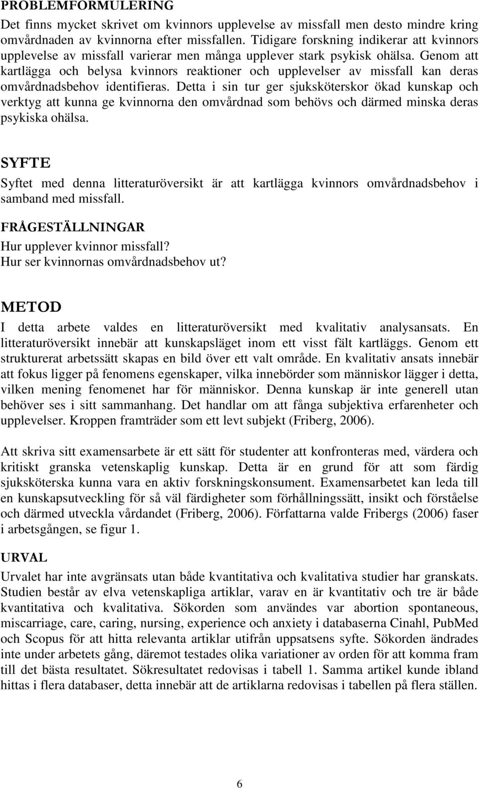 Genom att kartlägga och belysa kvinnors reaktioner och upplevelser av missfall kan deras omvårdnadsbehov identifieras.