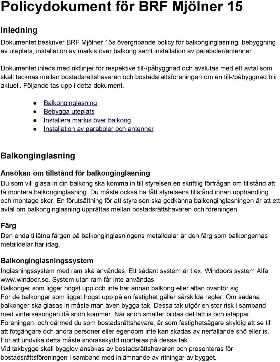 Dokumentet inleds med riktlinjer för respektive till-/påbyggnad och avslutas med ett avtal som skall tecknas mellan bostadsrättshavaren och bostadsrättsföreningen om en till-/påbyggnad blir aktuell.