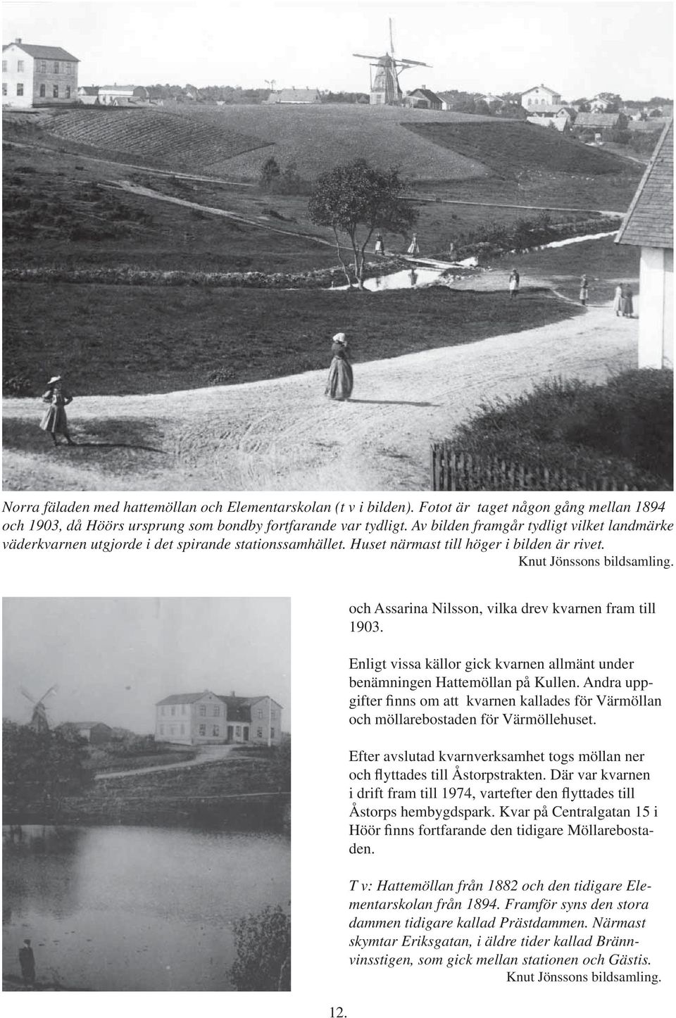 och Assarina Nilsson, vilka drev kvarnen fram till 1903. Enligt vissa källor gick kvarnen allmänt under benämningen Hattemöllan på Kullen.
