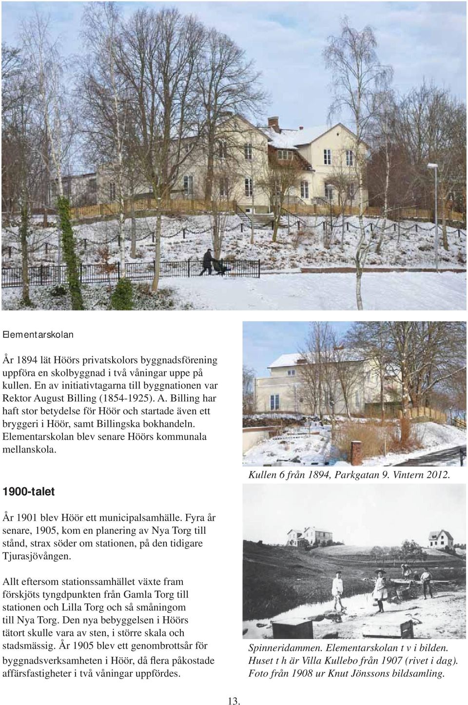 1900-talet Kullen 6 från 1894, Parkgatan 9. Vintern 2012. År 1901 blev Höör ett municipalsamhälle.