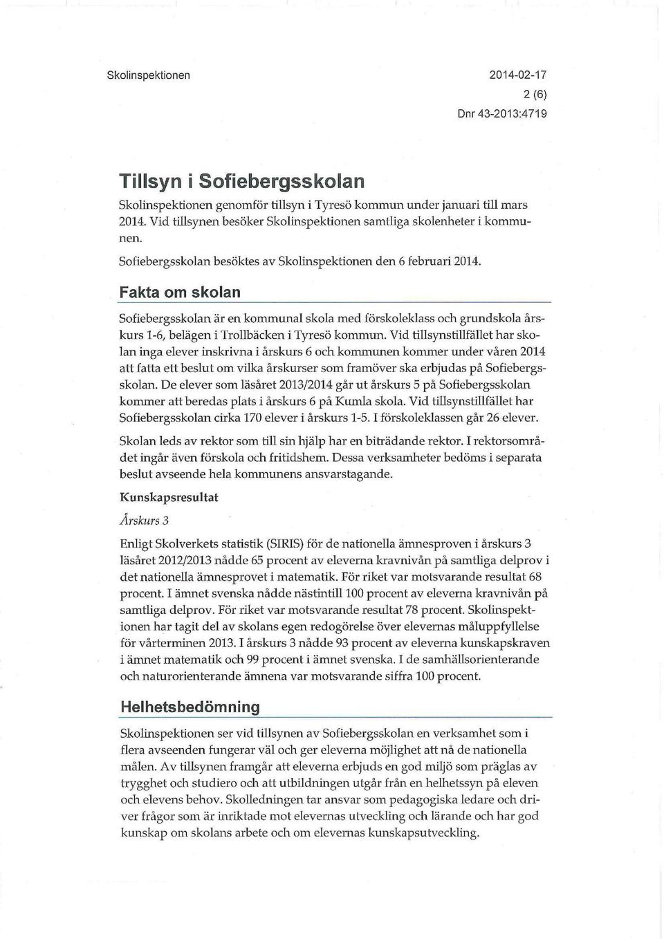 Fakta om skolan Sofiebergsskolan är en kommunal skola med förskoleklass och grundskola årskurs 1-6, belägen i Trollbäcken i Tyresö kornmun.