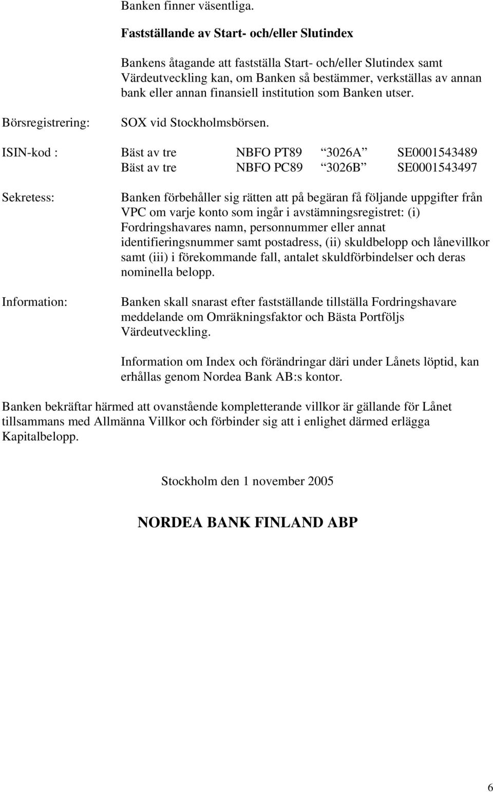 finansiell institution som Banken utser. Börsregistrering: SOX vid Stockholmsbörsen.