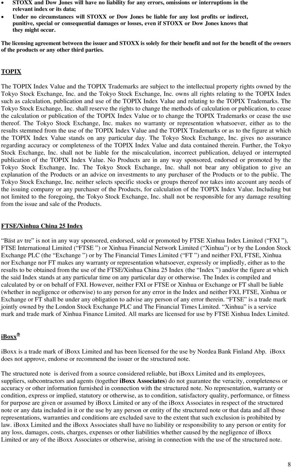 The licensing agreement between the issuer and STOXX is solely for their benefit and not for the benefit of the owners of the products or any other third parties.