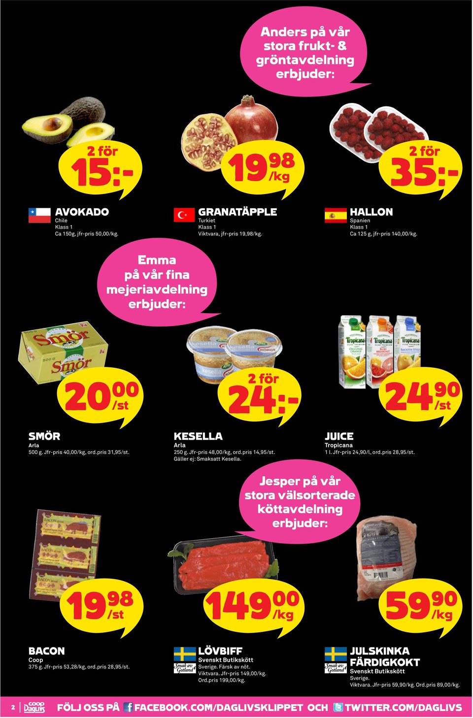 JUICE Tropicana 1 l. Jfr-pris 24,90/l, ord.pris 28,95. Jesper på vår stora välsorterade köttavdelning 149 00 59 90 BACON Coop 375 g. Jfr-pris 53,28, ord.pris 28,95. LÖVBIFF Svenskt Butikskött Sverige.