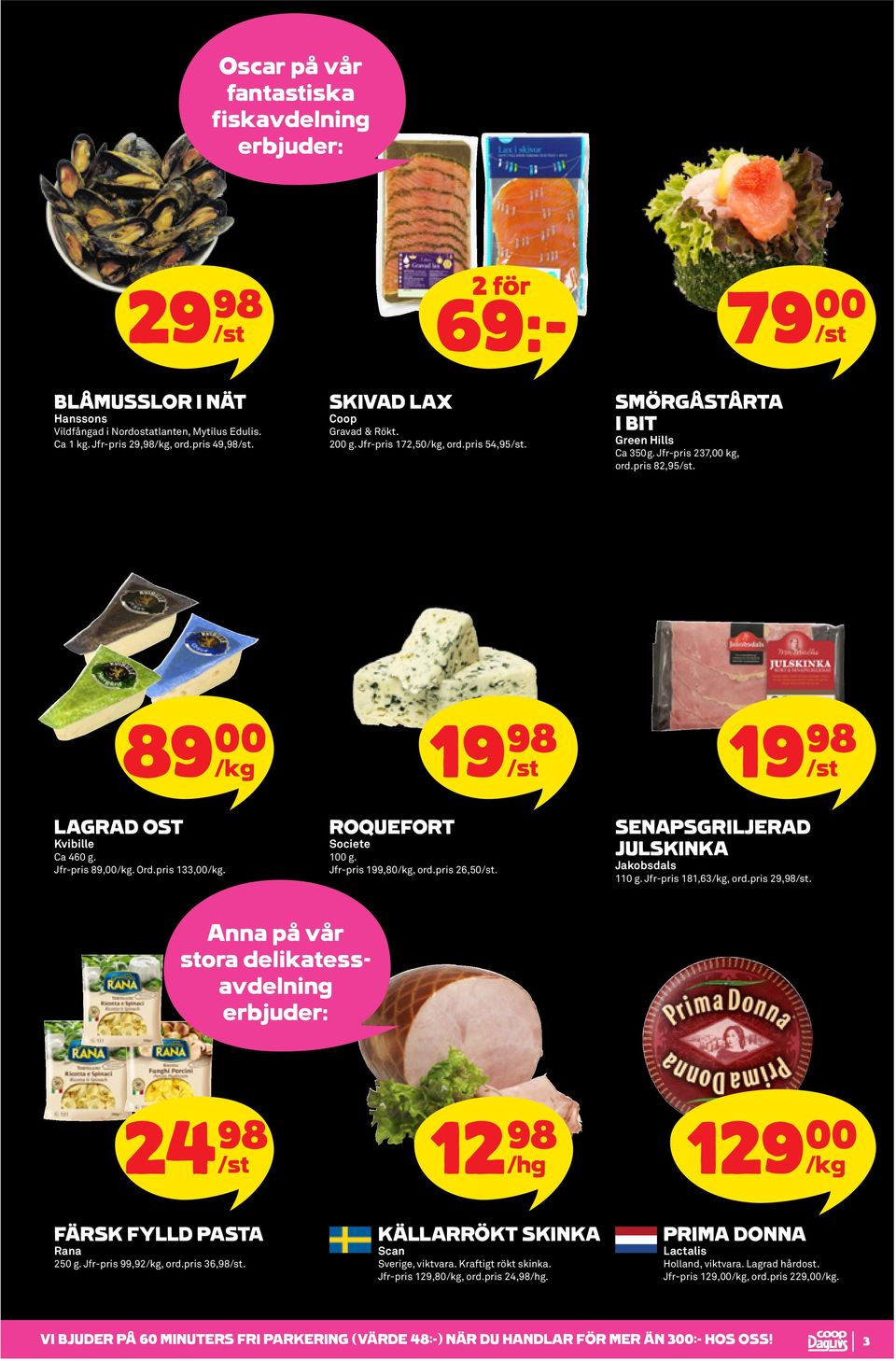 ROQUEFORT Societe 100 g. Jfr-pris 199,80, ord.pris 26,50. SENAPSGRILJERAD JULSKINKA Jakobsdals 110 g. Jfr-pris 181,63, ord.pris 29,98.