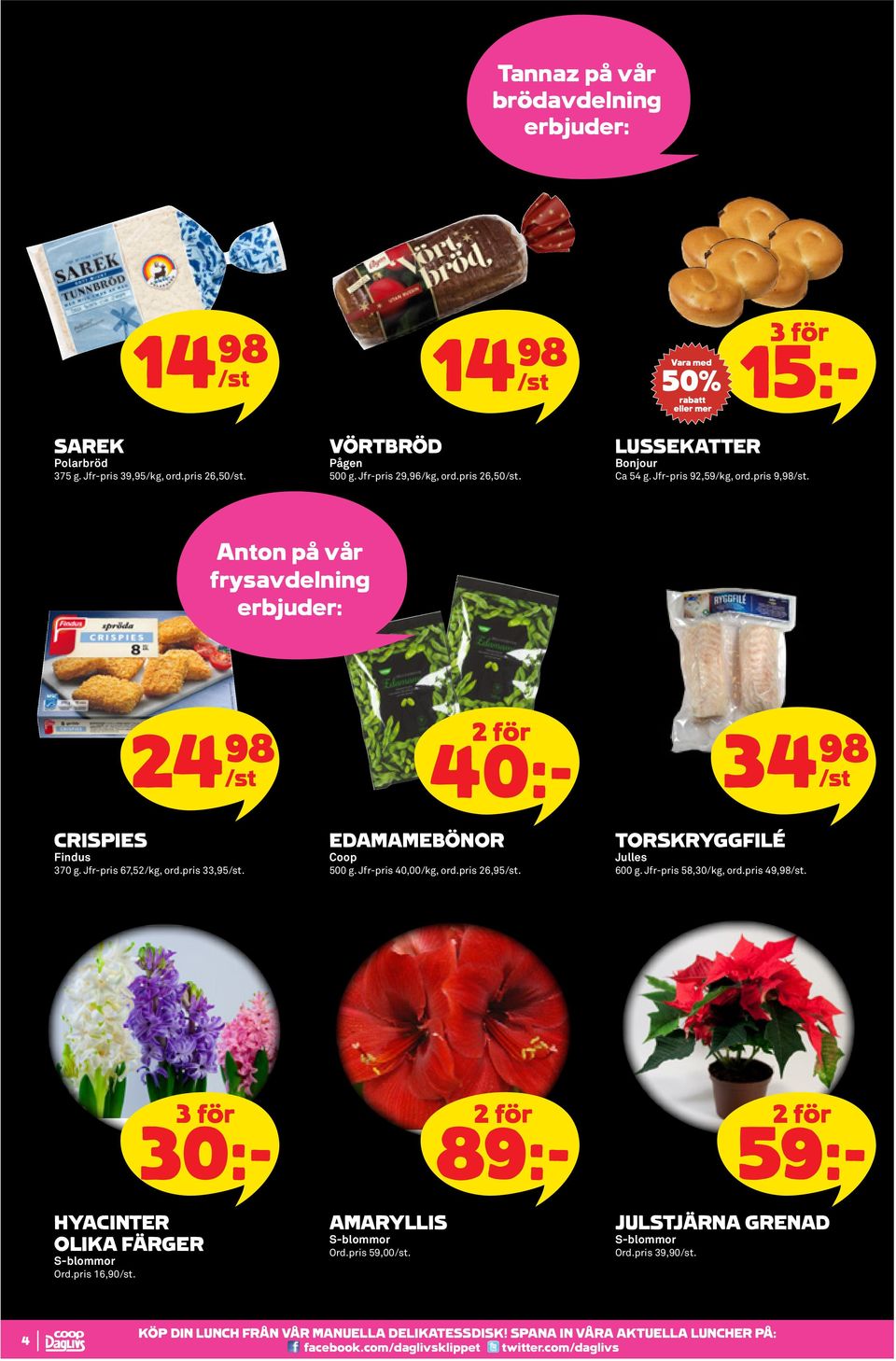 pris 26,95. TORSKRYGGFILÉ Julles 600 g. Jfr-pris 58,30, ord.pris 49,98. 3 för 30:- HYACINTER OLIKA FÄRGER S-blommor Ord.pris 16,90. AMARYLLIS S-blommor Ord.pris 59,00.