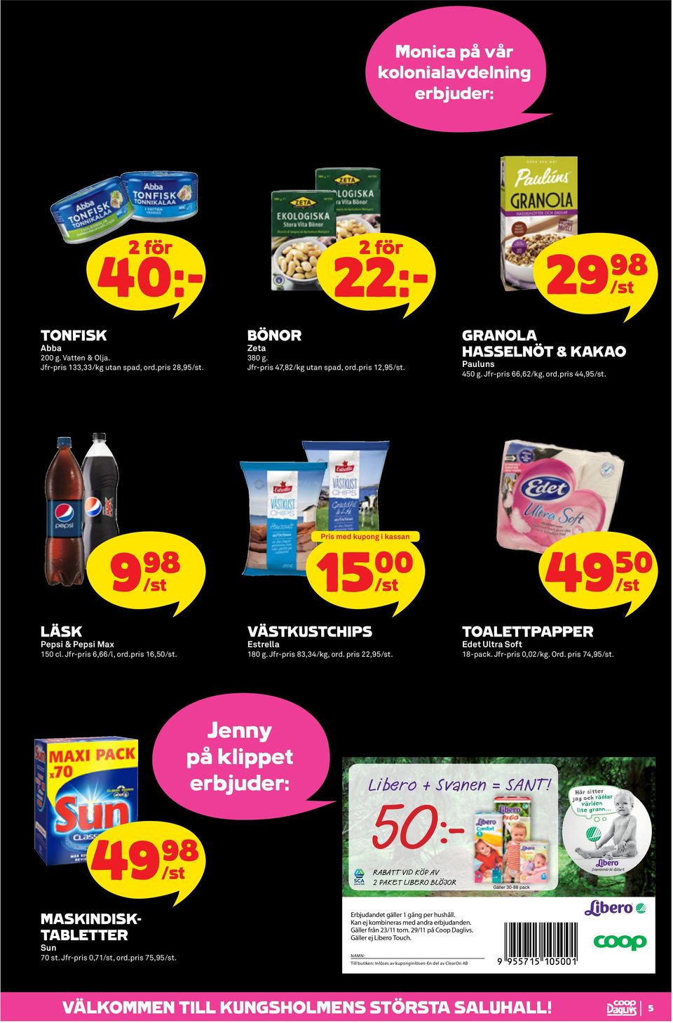 VÄSTKUSTCHIPS Estrella 180 g. Jfr-pris 83,34, ord. pris 22,95. TOALETTPAPPER Edet Ultra Soft 18-pack. Jfr-pris 0,02. Ord. pris 74,95. 49 98 MASKINDISK- TABLETTER Sun 70 st. Jfr-pris 0,71, ord.