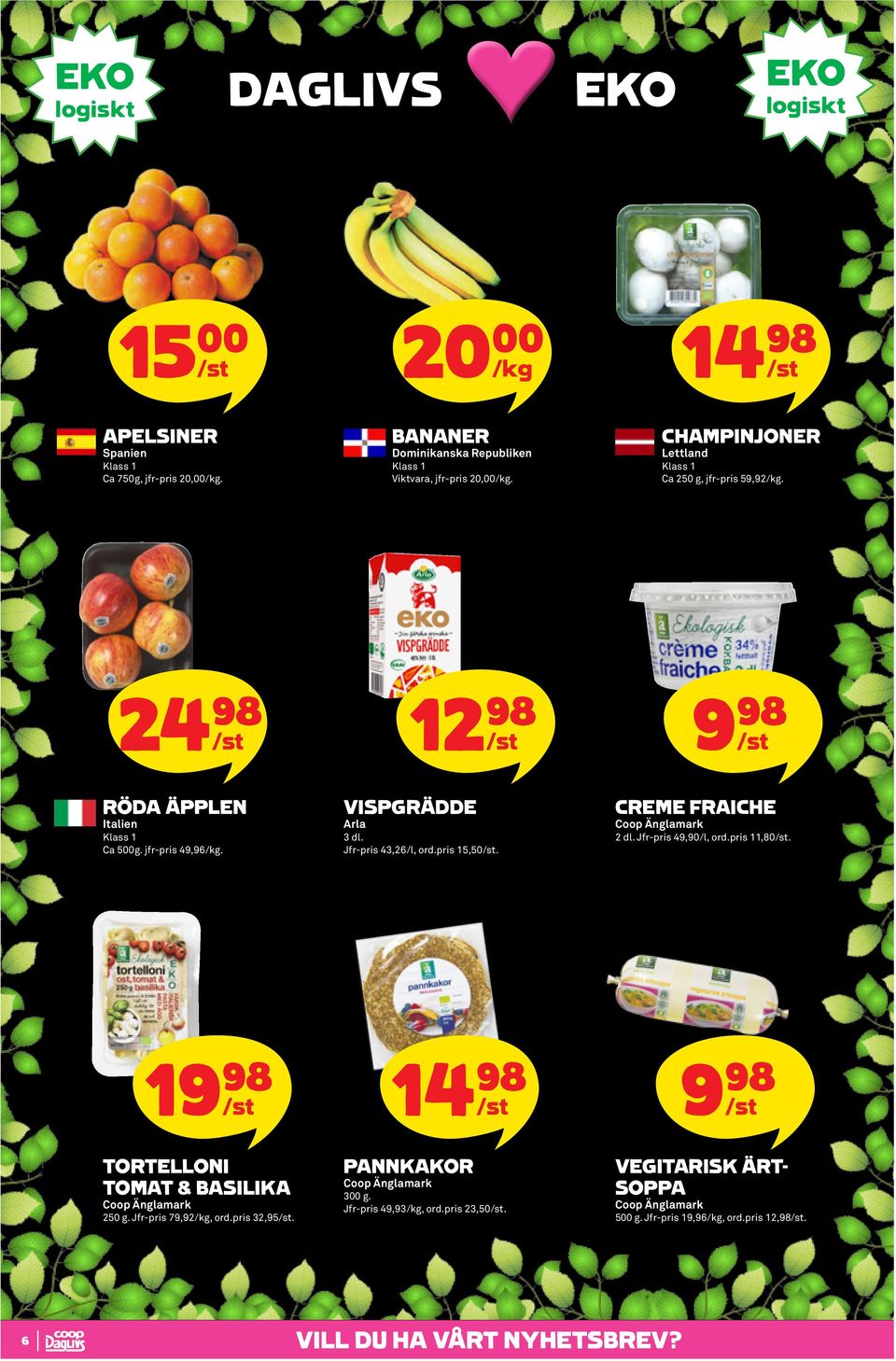 24 98 12 98 9 98 RÖDA ÄPPLEN Italien Ca 500g. jfr-pris 49,96. VISPGRÄDDE Arla 3 dl. Jfr-pris 43,26/l, ord.pris 15,50. CREME FRAICHE 2 dl.