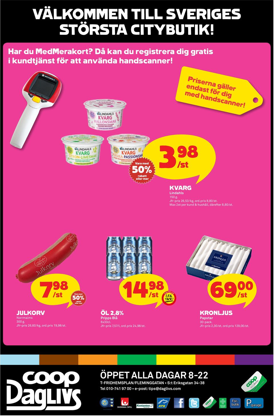 7 98 14 98 69 00 JULKORV Norrmalms 300 g. Jfr-pris 26,60, ord.pris 19,98. ÖL 2,8% Pripps Blå 6x33cl. Jfr-pris 7,57/l, ord.pris 24,98.