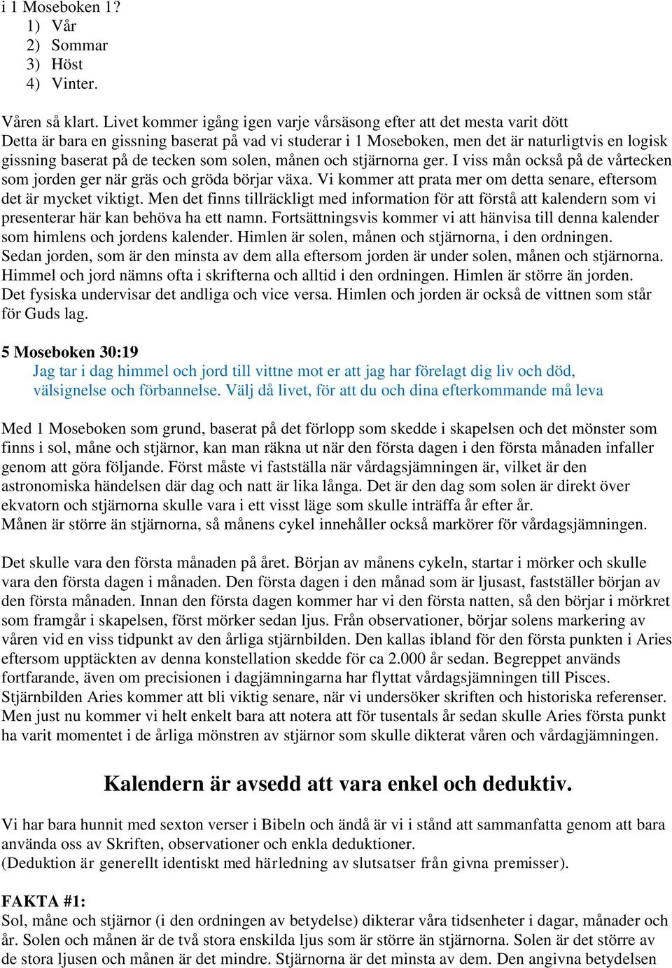 tecken som solen, månen och stjärnorna ger. I viss mån också på de vårtecken som jorden ger när gräs och gröda börjar växa. Vi kommer att prata mer om detta senare, eftersom det är mycket viktigt.