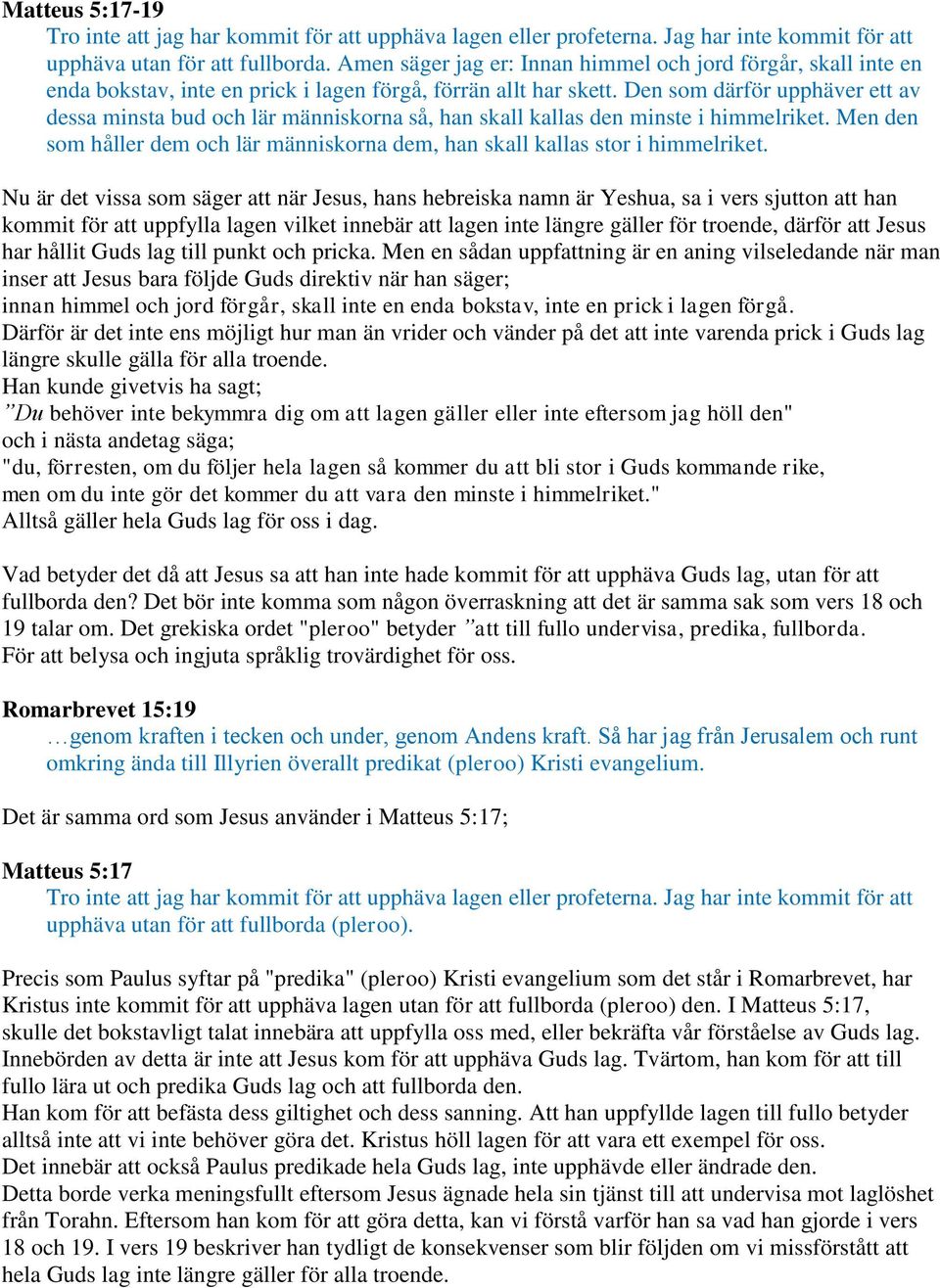 Den som därför upphäver ett av dessa minsta bud och lär människorna så, han skall kallas den minste i himmelriket. Men den som håller dem och lär människorna dem, han skall kallas stor i himmelriket.