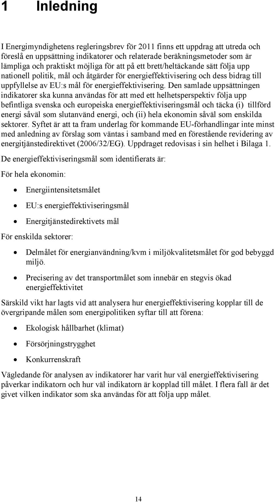 Den samlade uppsättningen indikatorer ska kunna användas för att med ett helhetsperspektiv följa upp befintliga svenska och europeiska energieffektiviseringsmål och täcka (i) tillförd energi såväl