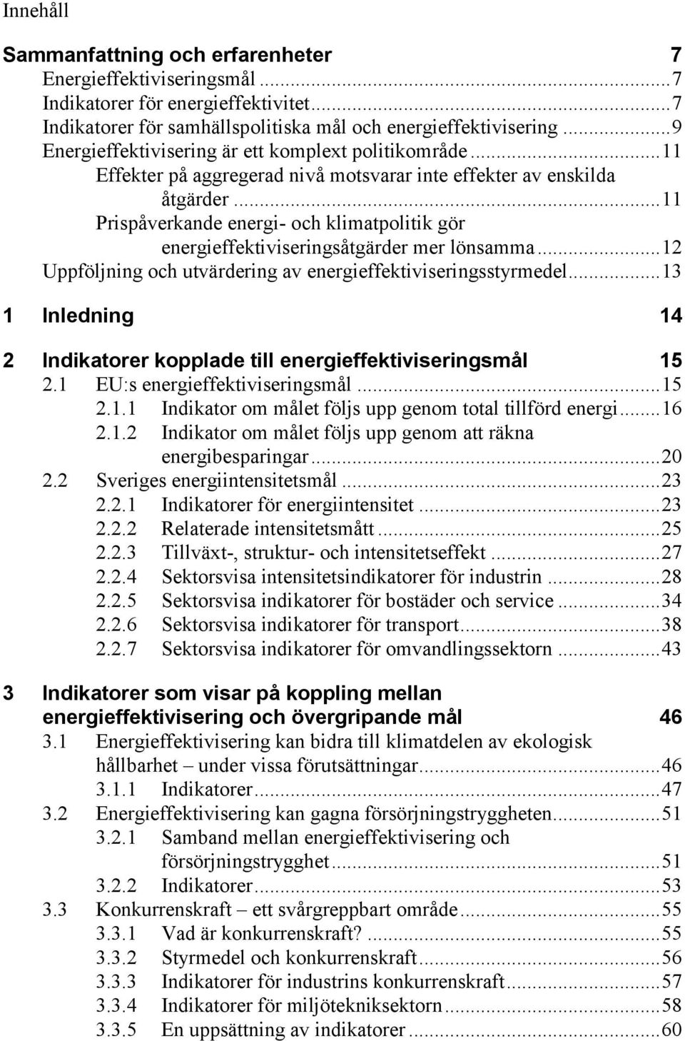 .. 11 Prispåverkande energi- och klimatpolitik gör energieffektiviseringsåtgärder mer lönsamma... 12 Uppföljning och utvärdering av energieffektiviseringsstyrmedel.