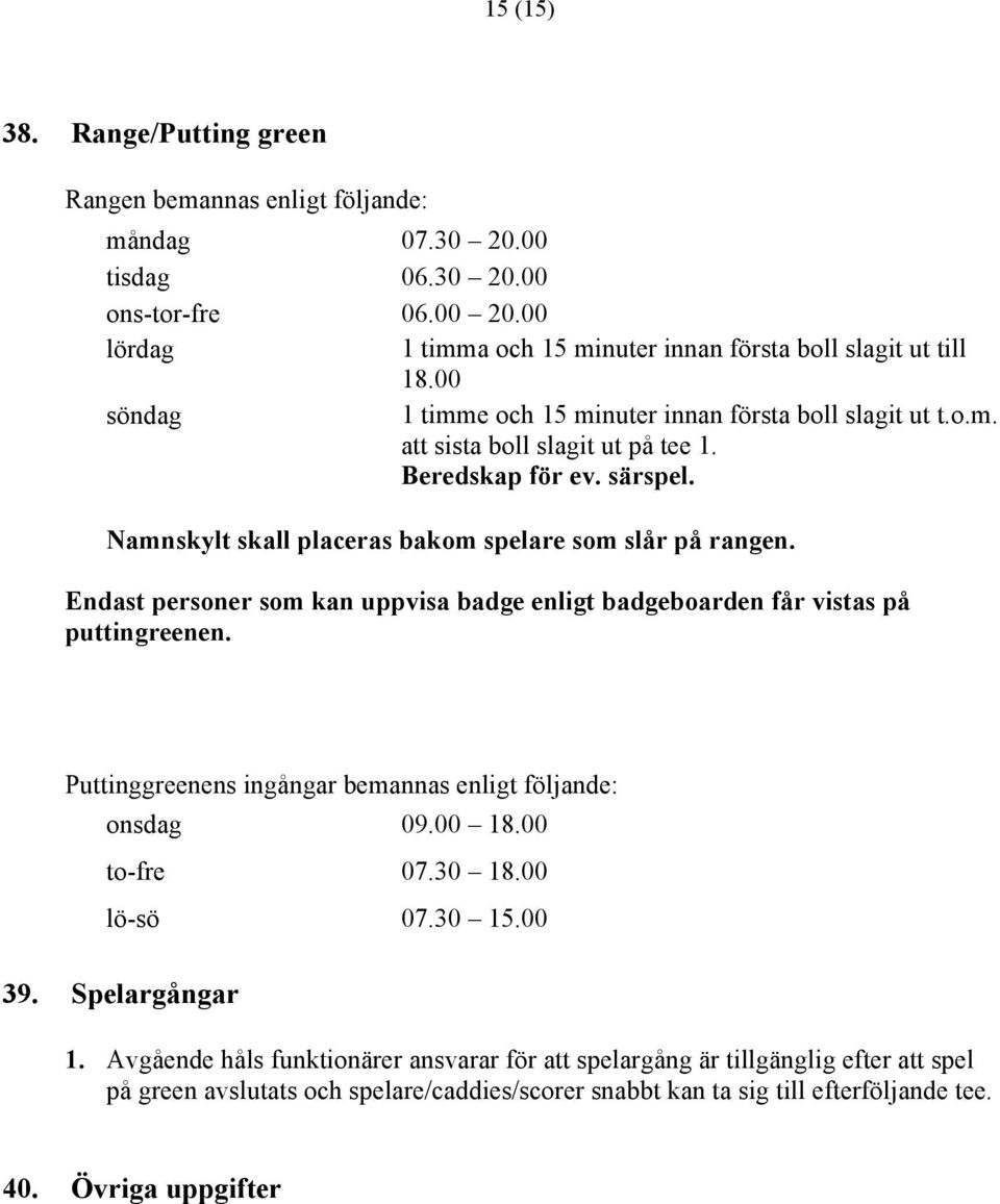 Endast personer som kan uppvisa badge enligt badgeboarden får vistas på puttingreenen. Puttinggreenens ingångar bemannas enligt följande: onsdag 09.00 18.00 to-fre 07.30 18.00 lö-sö 07.30 15.00 39.