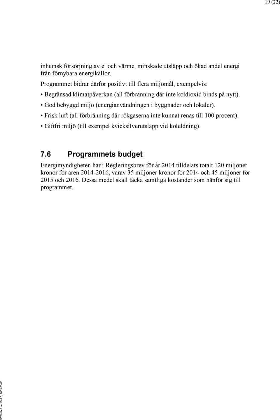 God bebyggd miljö (energianvändningen i byggnader och lokaler). Frisk luft (all förbränning där rökgaserna inte kunnat renas till 100 procent).