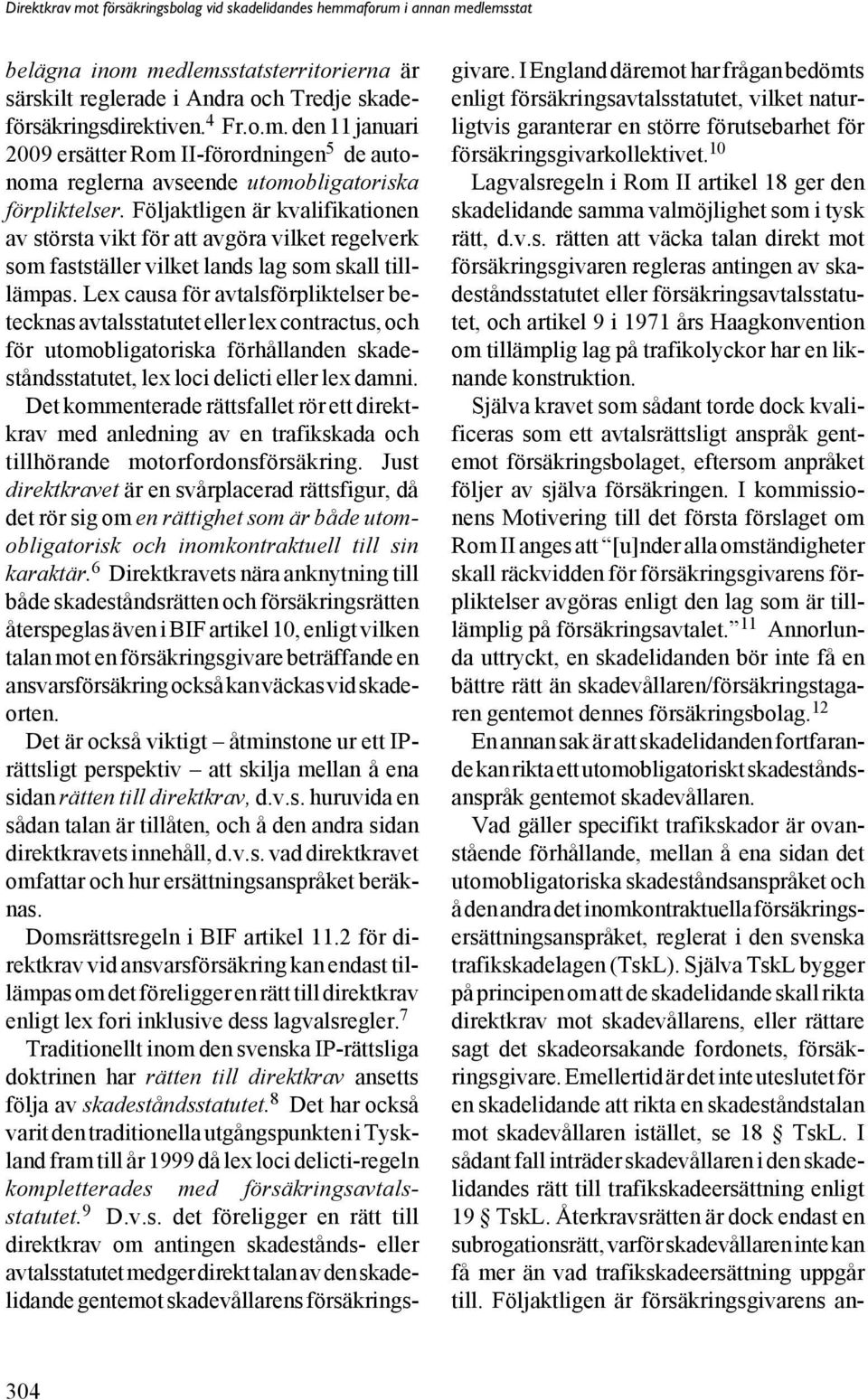 Lex causa för avtalsförpliktelser betecknas avtalsstatutet eller lex contractus, och för utomobligatoriska förhållanden skadeståndsstatutet, lex loci delicti eller lex damni.