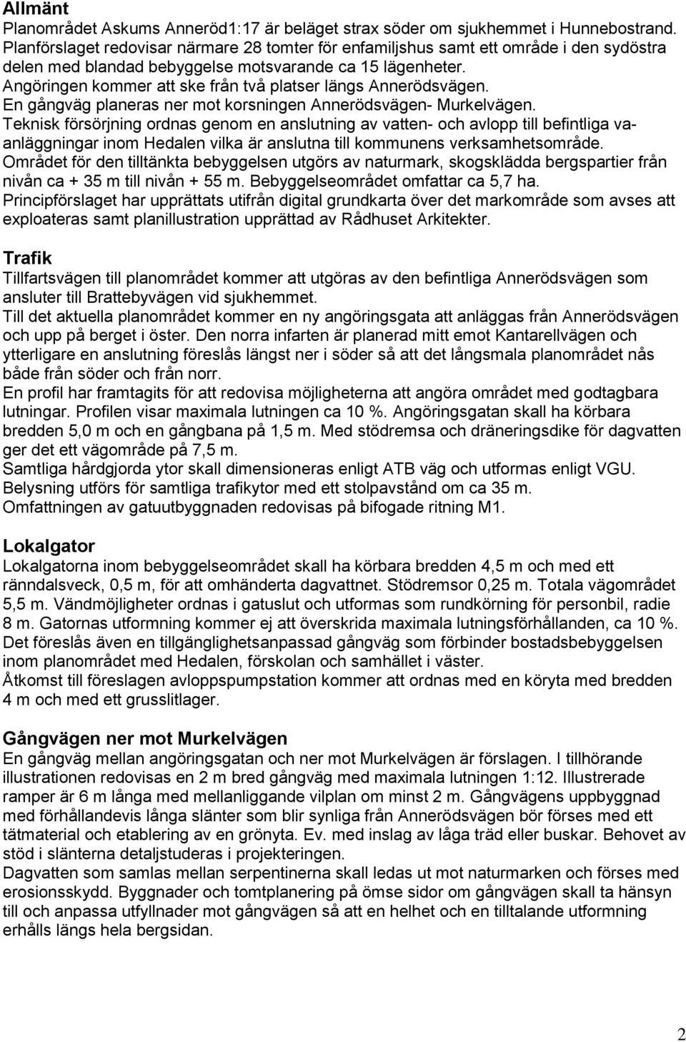 Angöringen kommer att ske från två platser längs Annerödsvägen. n gångväg planeras ner mot korsningen Annerödsvägen- Murkelvägen.