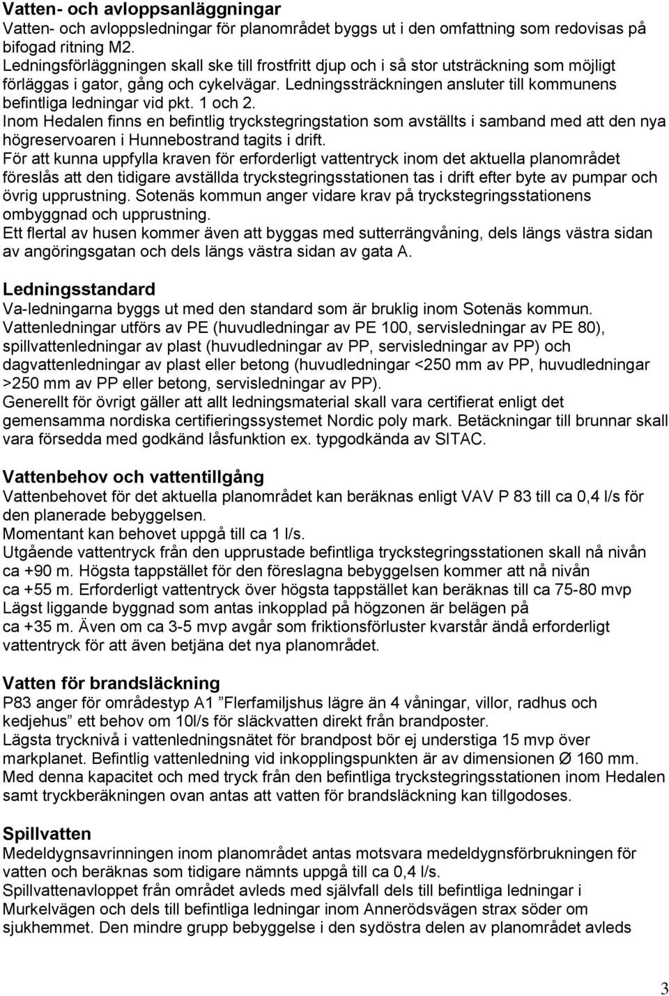 Ledningssträckningen ansluter till kommunens befintliga ledningar vid pkt. 1 och 2.