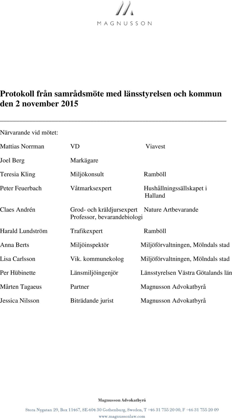 bevarandebiologi Harald Lundström Trafikexpert Ramböll Anna Berts Miljöinspektör Miljöförvaltningen, Mölndals stad Lisa Carlsson Vik.