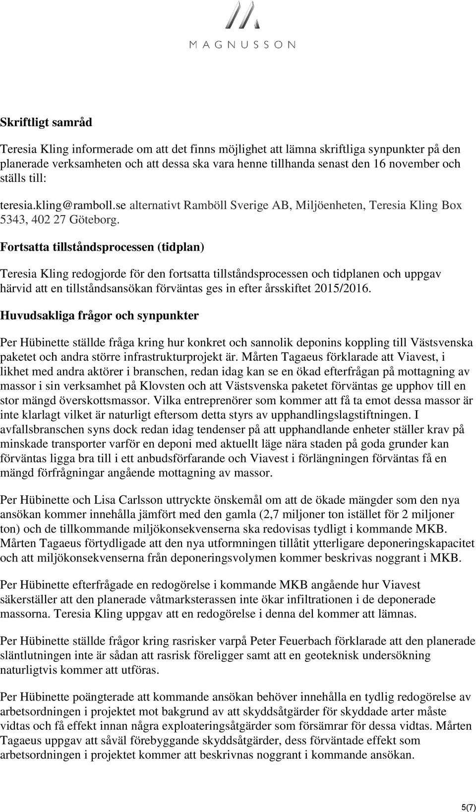 Fortsatta tillståndsprocessen (tidplan) Teresia Kling redogjorde för den fortsatta tillståndsprocessen och tidplanen och uppgav härvid att en tillståndsansökan förväntas ges in efter årsskiftet