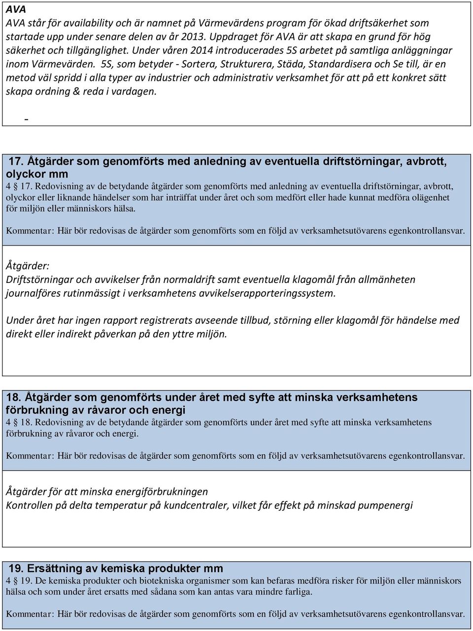 5S, som betyder - Sortera, Strukturera, Städa, Standardisera och Se till, är en metod väl spridd i alla typer av industrier och administrativ verksamhet för att på ett konkret sätt skapa ordning &