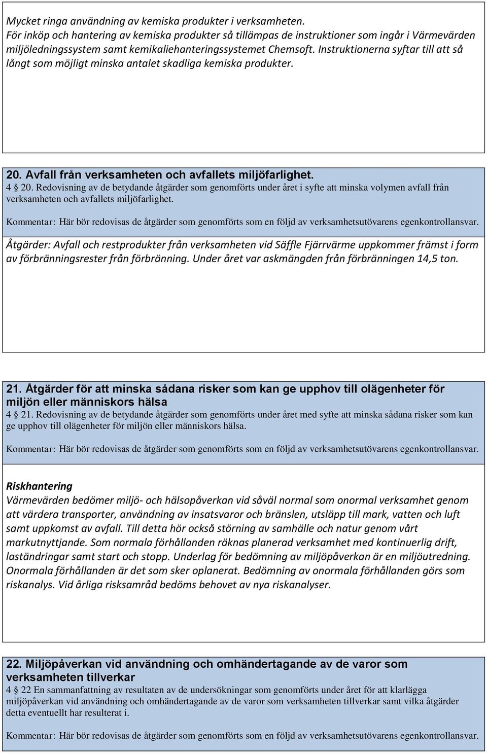 Instruktionerna syftar till att så långt som möjligt minska antalet skadliga kemiska produkter. 20. Avfall från verksamheten och avfallets miljöfarlighet. 4 20.