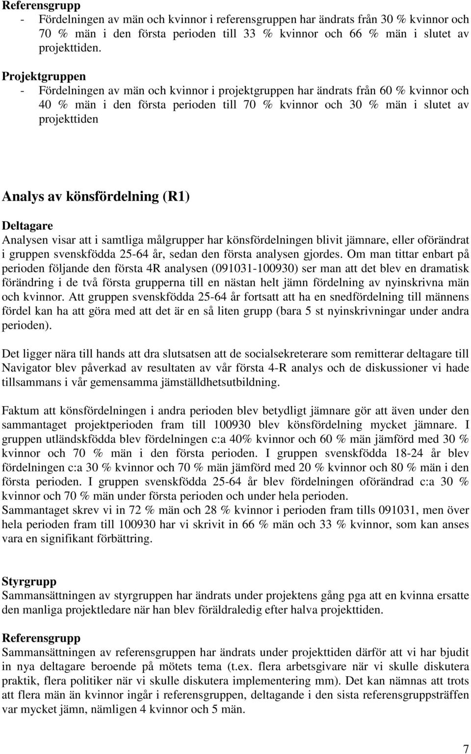 könsfördelning (R1) Deltagare Analysen visar att i samtliga målgrupper har könsfördelningen blivit jämnare, eller oförändrat i gruppen svenskfödda 25-64 år, sedan den första analysen gjordes.