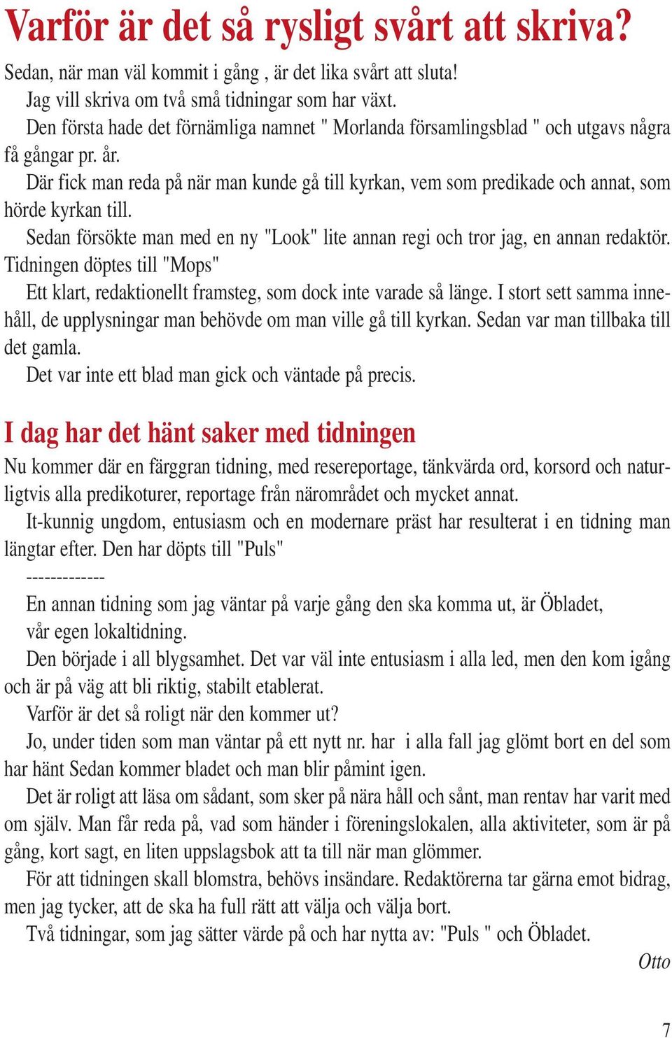 Där fick man reda på när man kunde gå till kyrkan, vem som predikade och annat, som hörde kyrkan till. Sedan försökte man med en ny "Look" lite annan regi och tror jag, en annan redaktör.