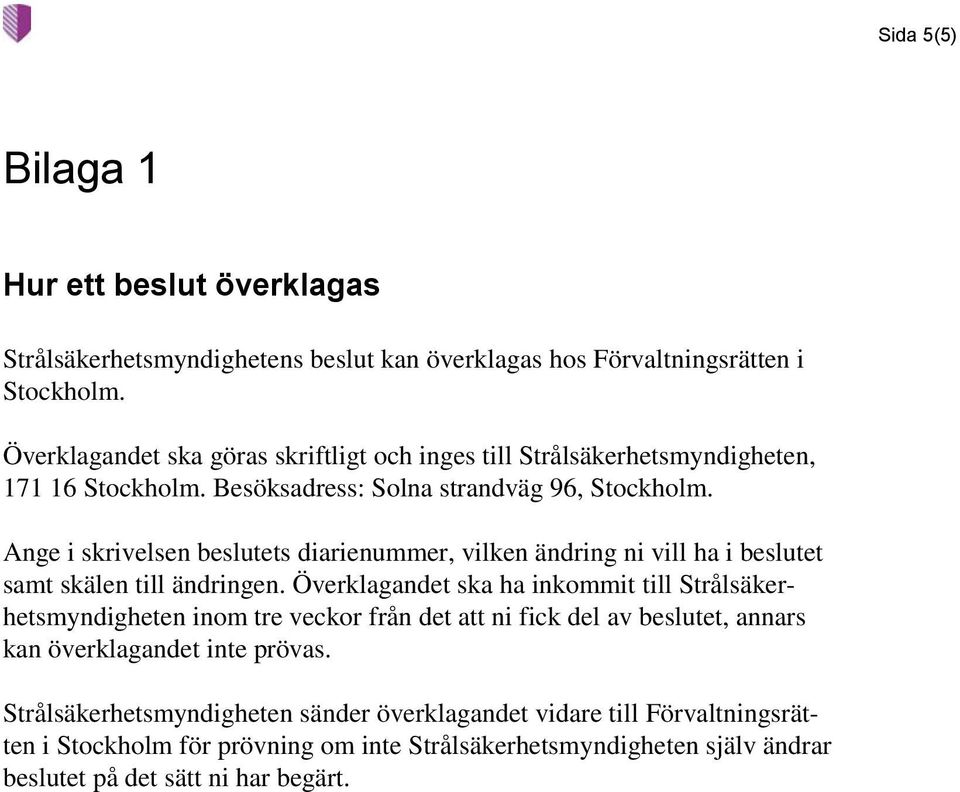 Ange i skrivelsen beslutets diarienummer, vilken ändring ni vill ha i beslutet samt skälen till ändringen.