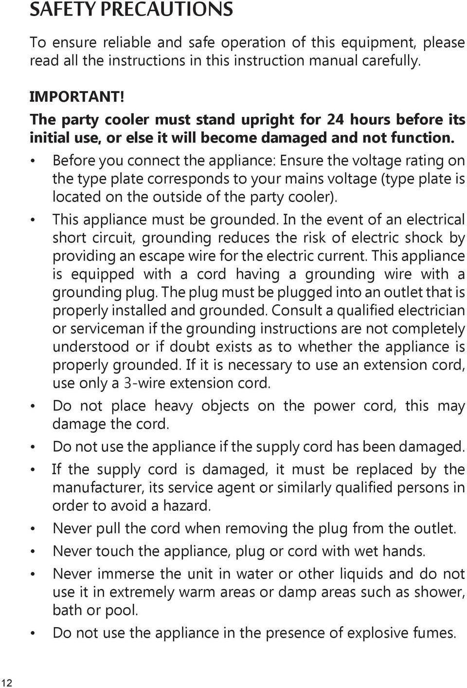 Before you connect the appliance: Ensure the voltage rating on the type plate corresponds to your mains voltage (type plate is located on the outside of the party cooler).