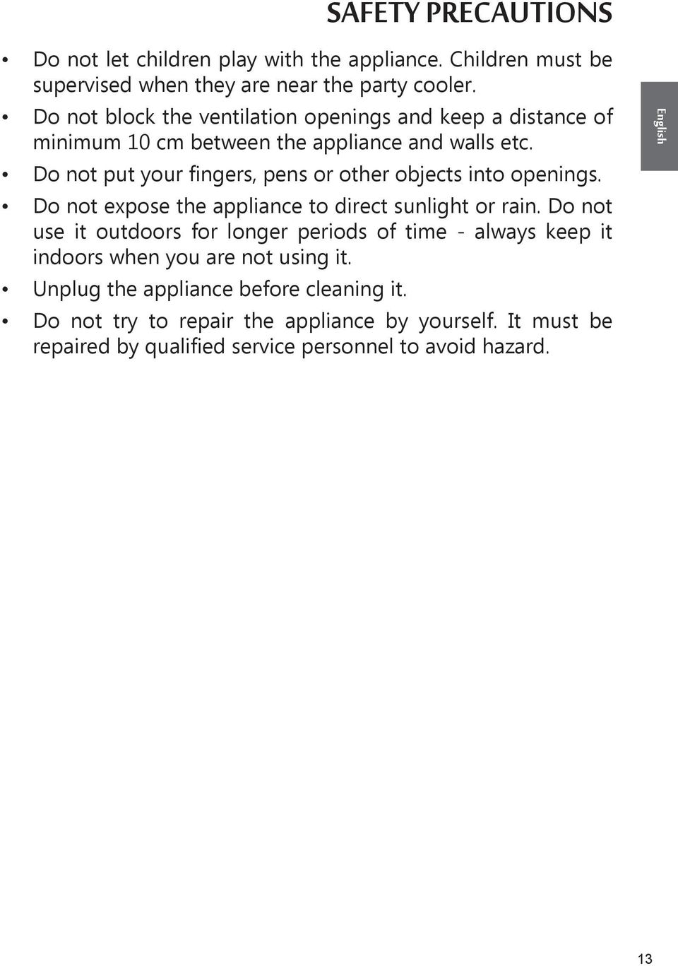 Do not put your fingers, pens or other objects into openings. Do not expose the appliance to direct sunlight or rain.
