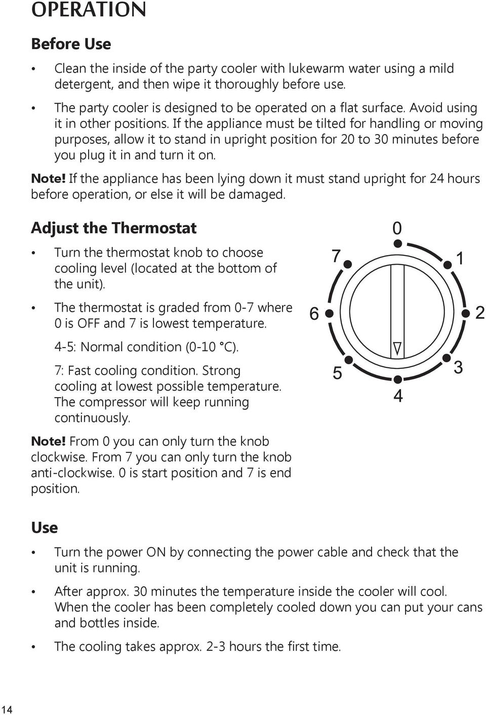 If the appliance must be tilted for handling or moving purposes, allow it to stand in upright position for 20 to 30 minutes before you plug it in and turn it on. Note!