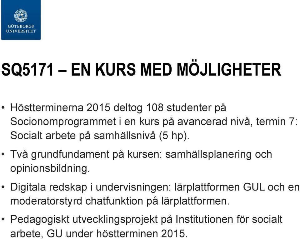 Två grundfundament på kursen: samhällsplanering och opinionsbildning.