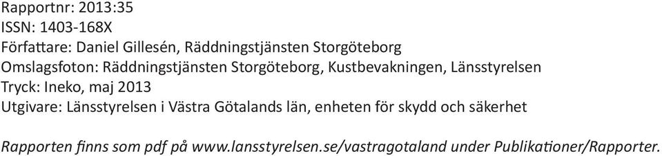 Tryck: Ineko, maj 2013 Utgivare: Länsstyrelsen i Västra Götalands län, enheten för skydd