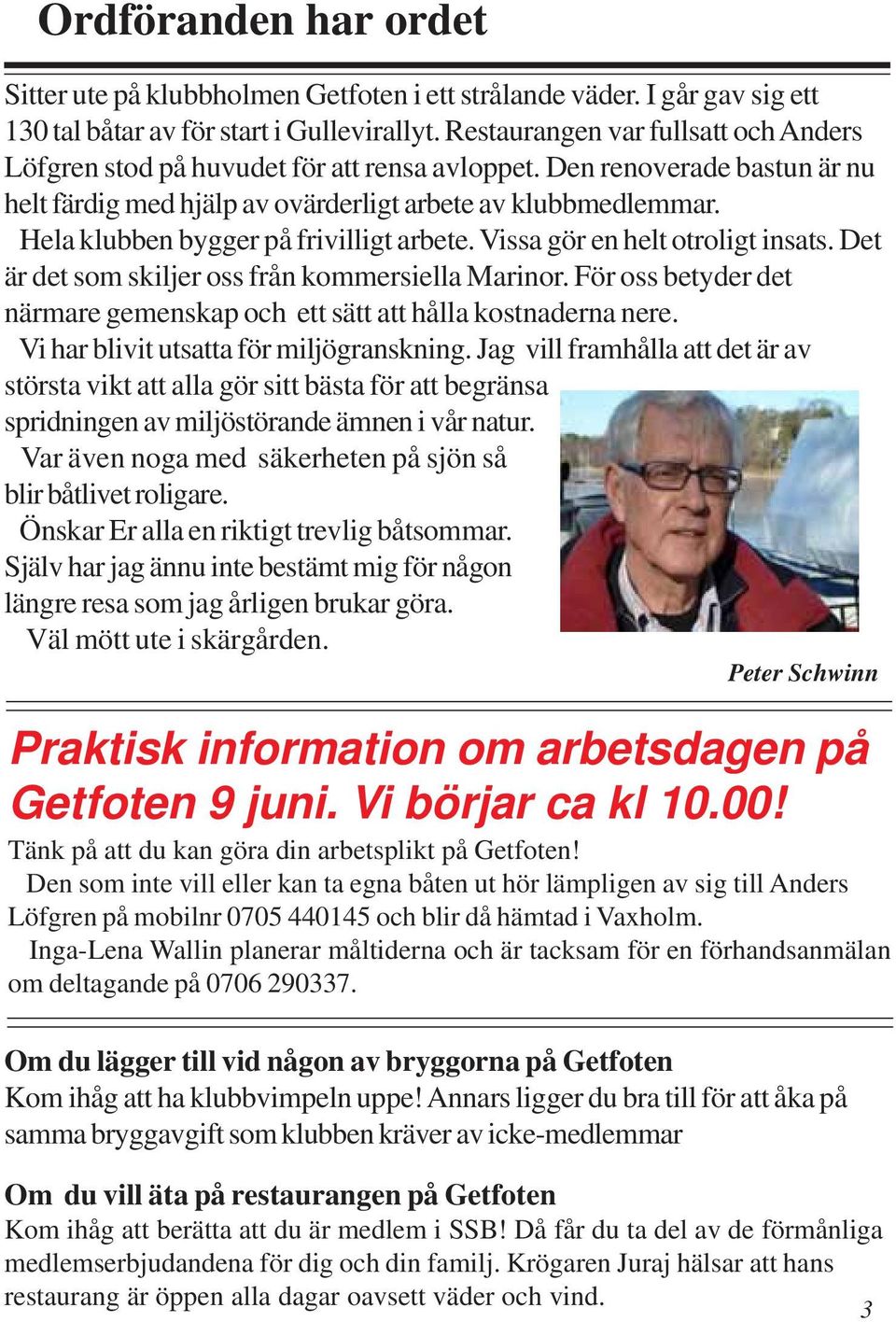 Hela klubben bygger på frivilligt arbete. Vissa gör en helt otroligt insats. Det är det som skiljer oss från kommersiella Marinor.