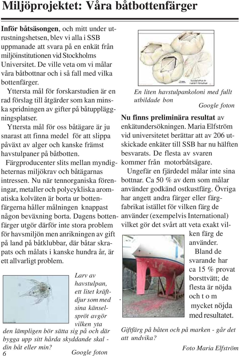 Yttersta mål för forskarstudien är en rad förslag till åtgärder som kan minska spridningen av gifter på båtuppläggningsplatser.